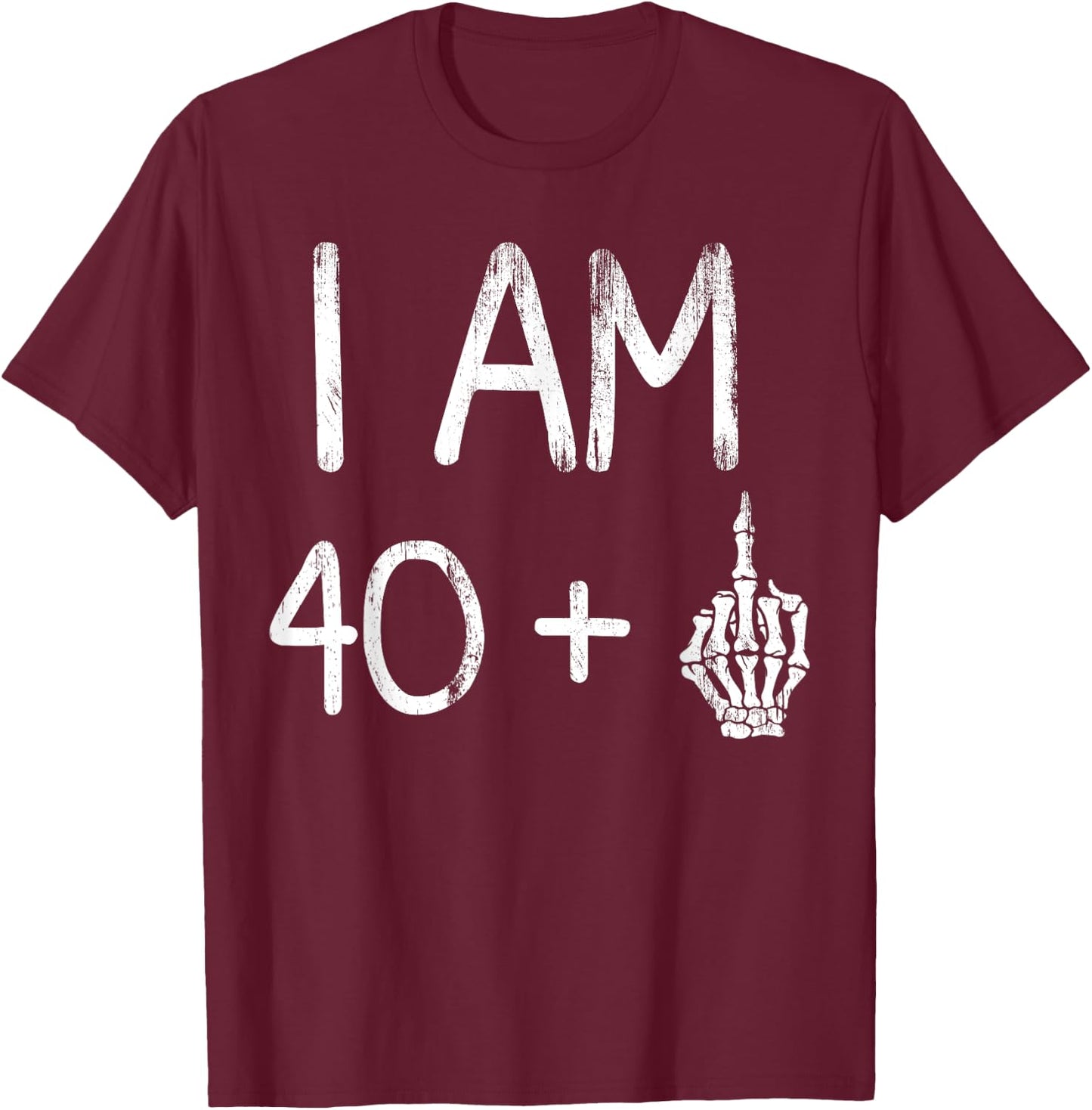 I Am 40 Plus Middle Finger Skeleton Bone funny 41th birthday T-Shirt - T-Shirt | Maroon
