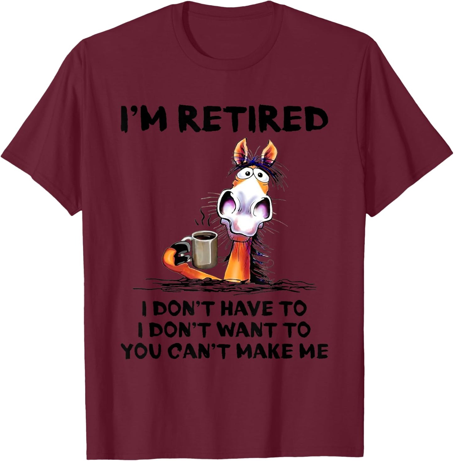 I'm Retired I Don't Have To I Don't Want To Horse T-Shirt - T-Shirt | Maroon