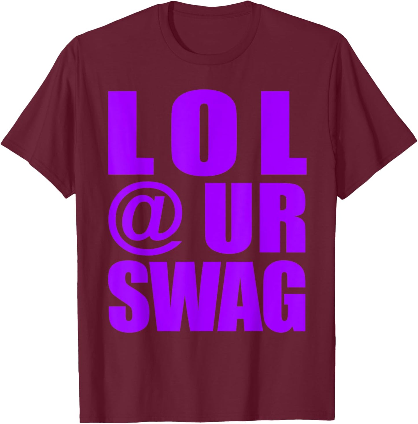 LOL @ UR SWAG Fun Dank Meme Drip Style Joke Funny T-Shirt - T-Shirt | Maroon