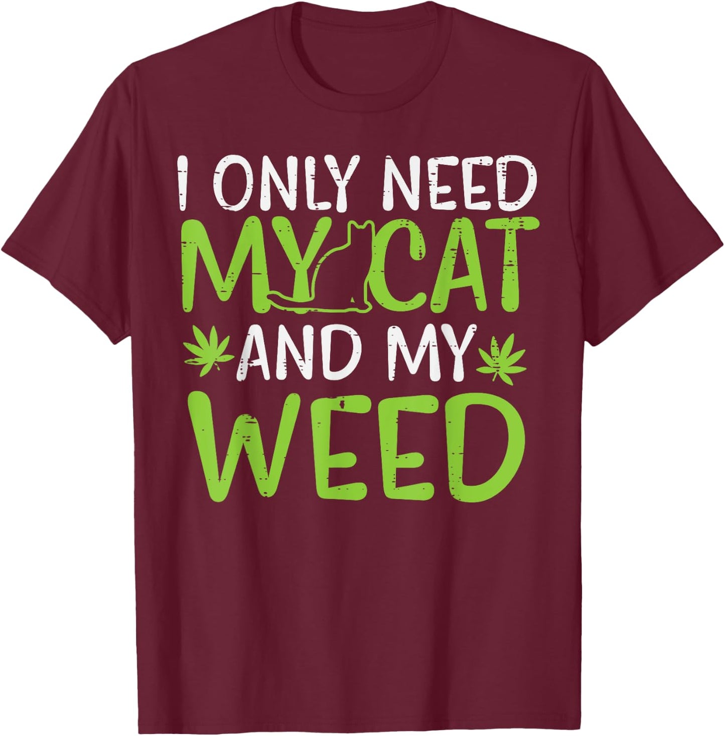 I Only Need My Cat Weed Funny Cannabis 420 Smoker Men Women T-Shirt - T-Shirt | Maroon