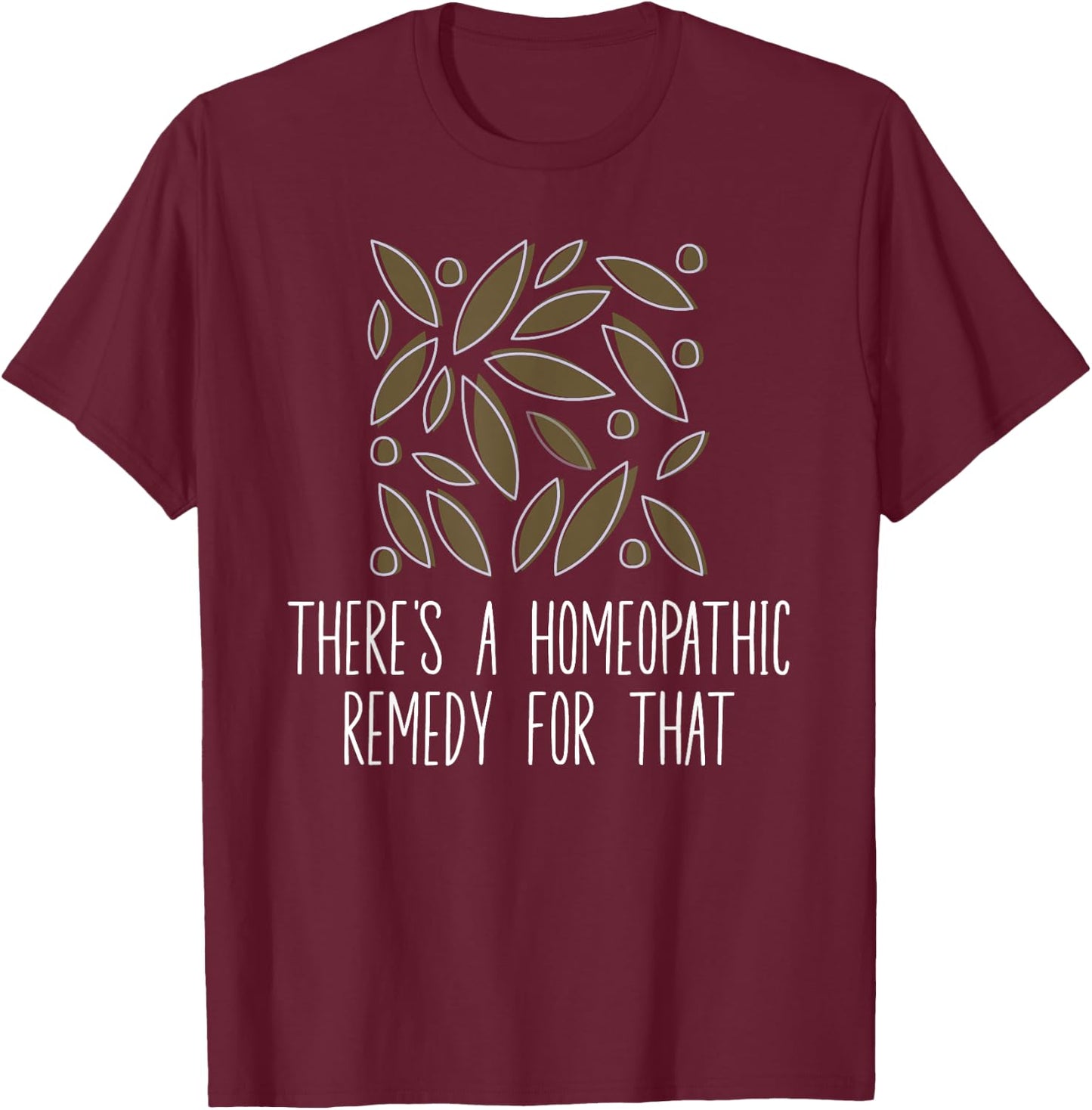 There's A Homeopathic Remedy For That Homeopathy Enthusiasts T-Shirt - T-Shirt | Maroon