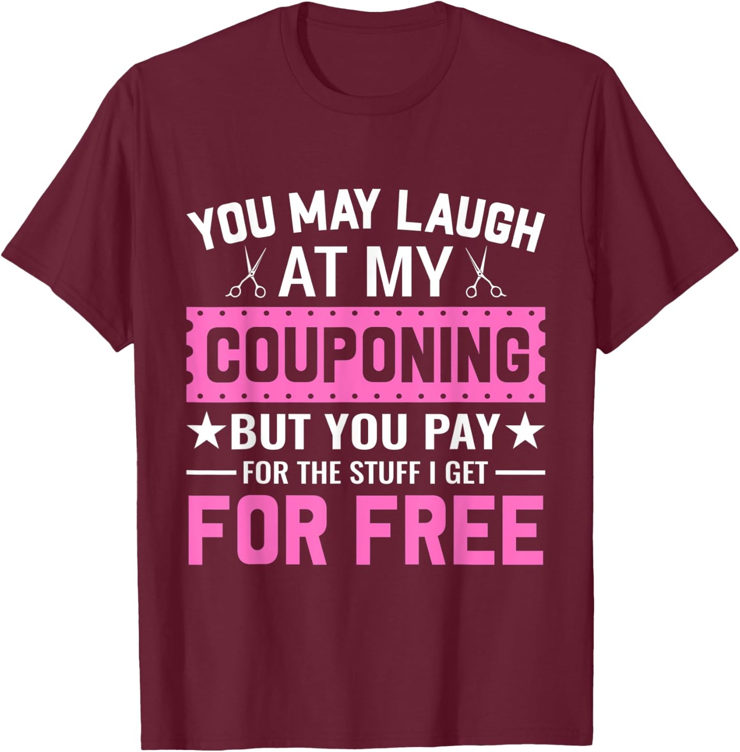 Couponing Save - You Laugh At My Couponing But You Pay T-Shirt - T-Shirt | Maroon
