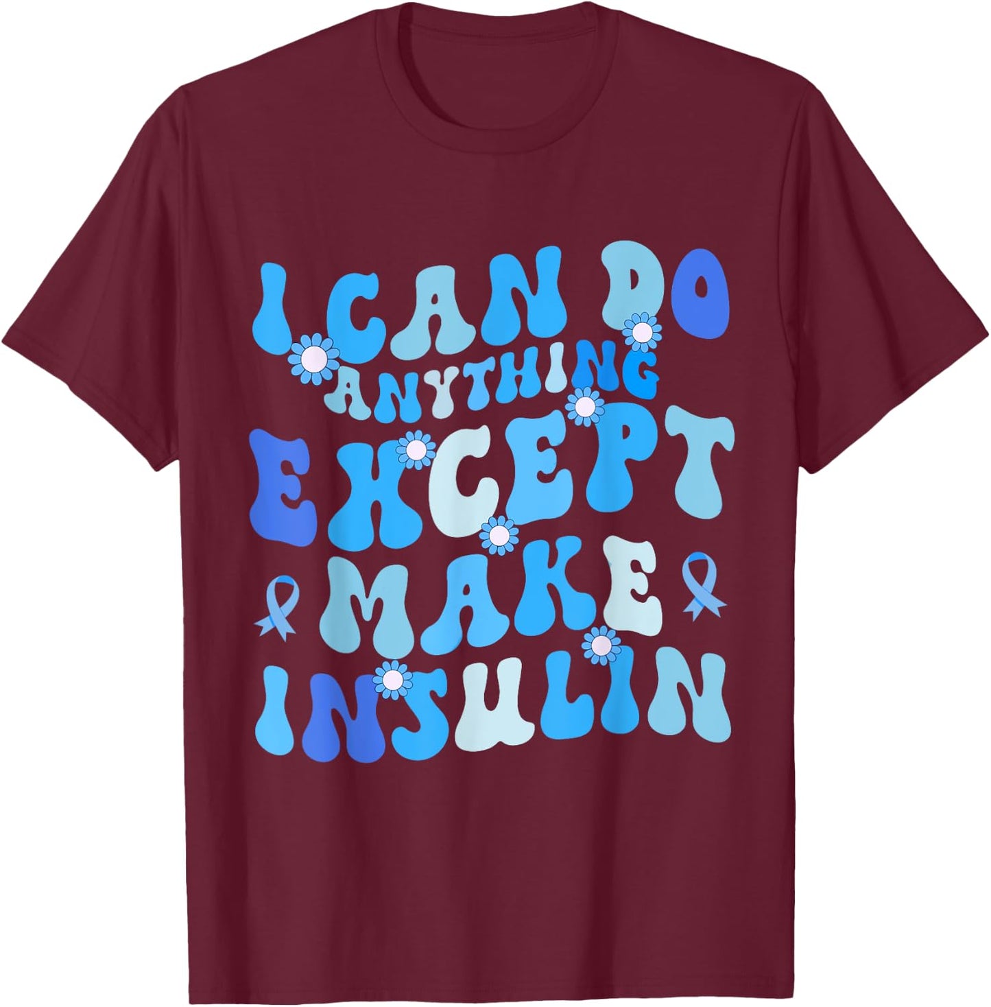I Can Do Anything Except Make Insulin Groovy Funny T-Shirt - T-Shirt | Maroon