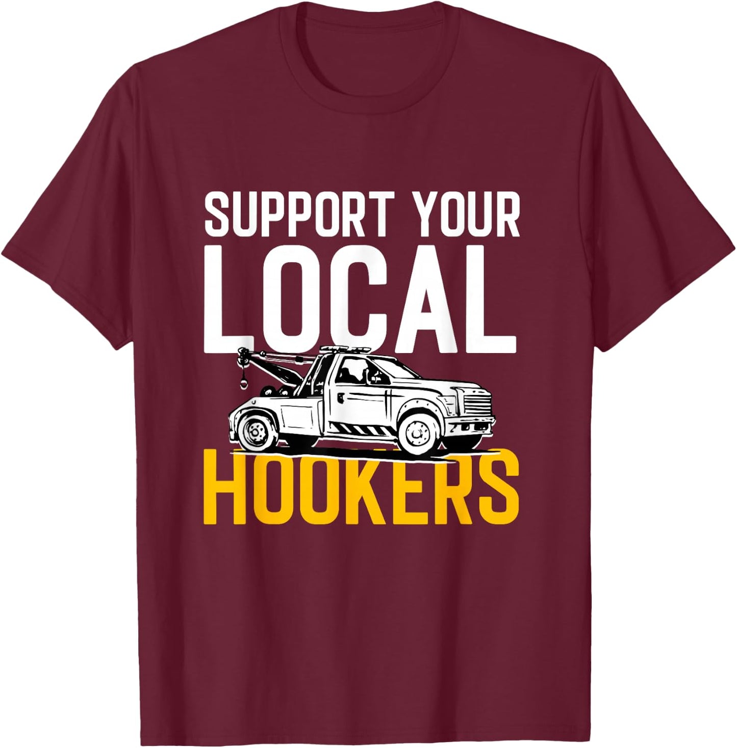 Abschleppen Fahrzeug Auto Abschleppwagen Support Your Local Hookers Tow Truck Auto Tow - Men's Black Small Short Sleeve T-Shirt - T-Shirt | Maroon