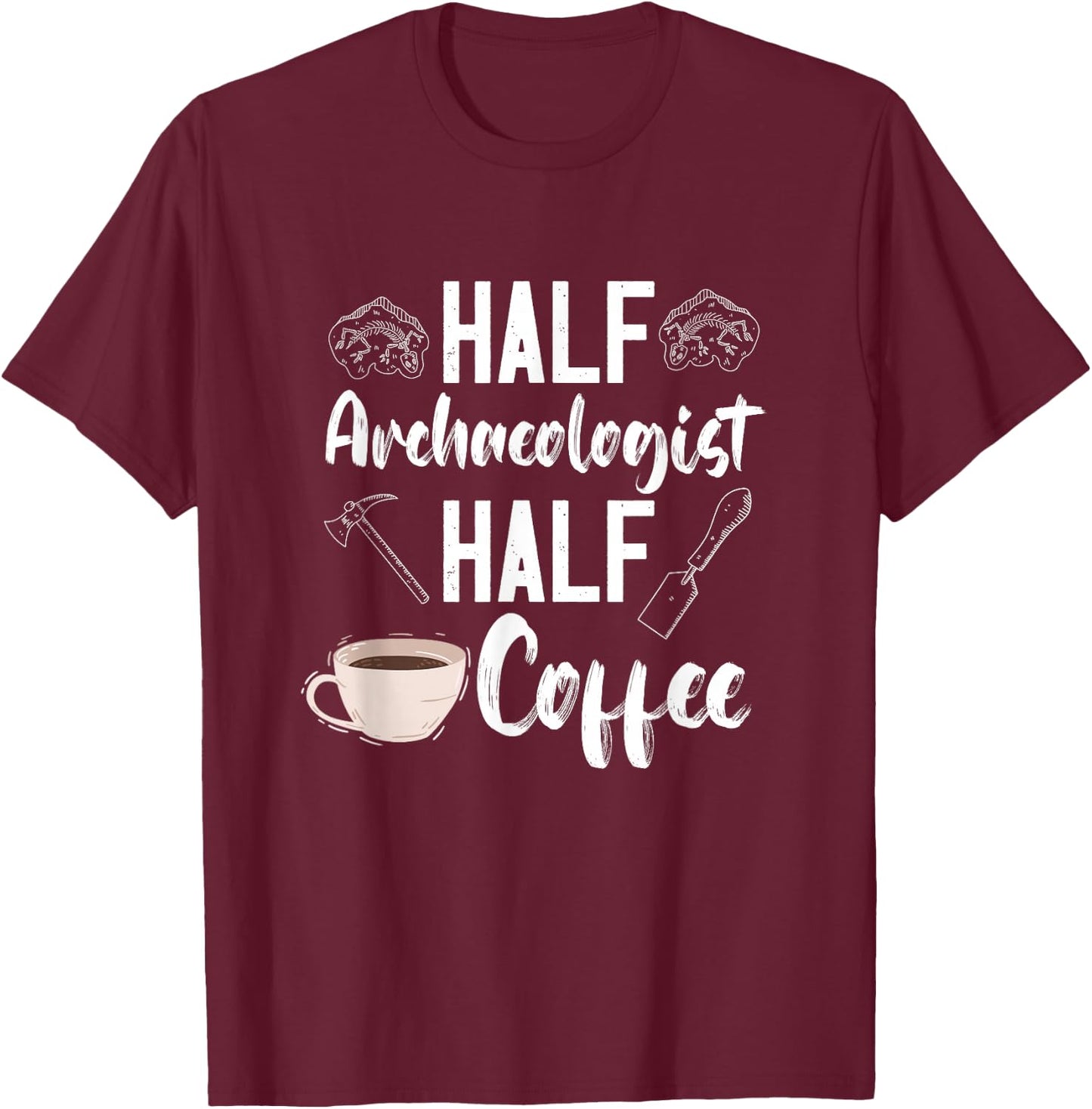 Archaeology Archaeologist Half Coffee Artifact Prehistoric T-Shirt - T-Shirt | Maroon