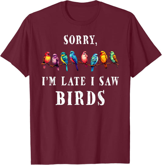Sorry i'm Late I Saw Birds Funny Bird Lover Birding T-Shirt - T-Shirt | Maroon