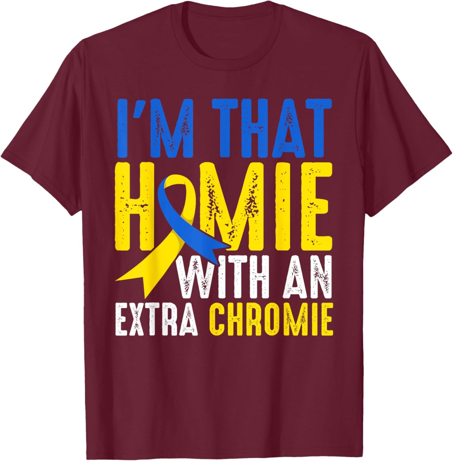 Down Syndrome I Am That Homie With An Extra Chromie T-Shirt - T-Shirt | Maroon
