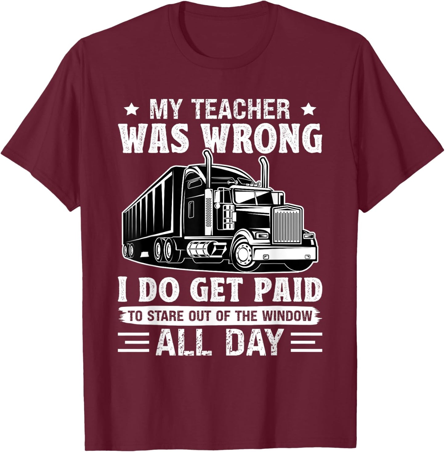Truck Driver Get Paid To Stare Out Of The Window Trucker T-Shirt - T-Shirt | Maroon