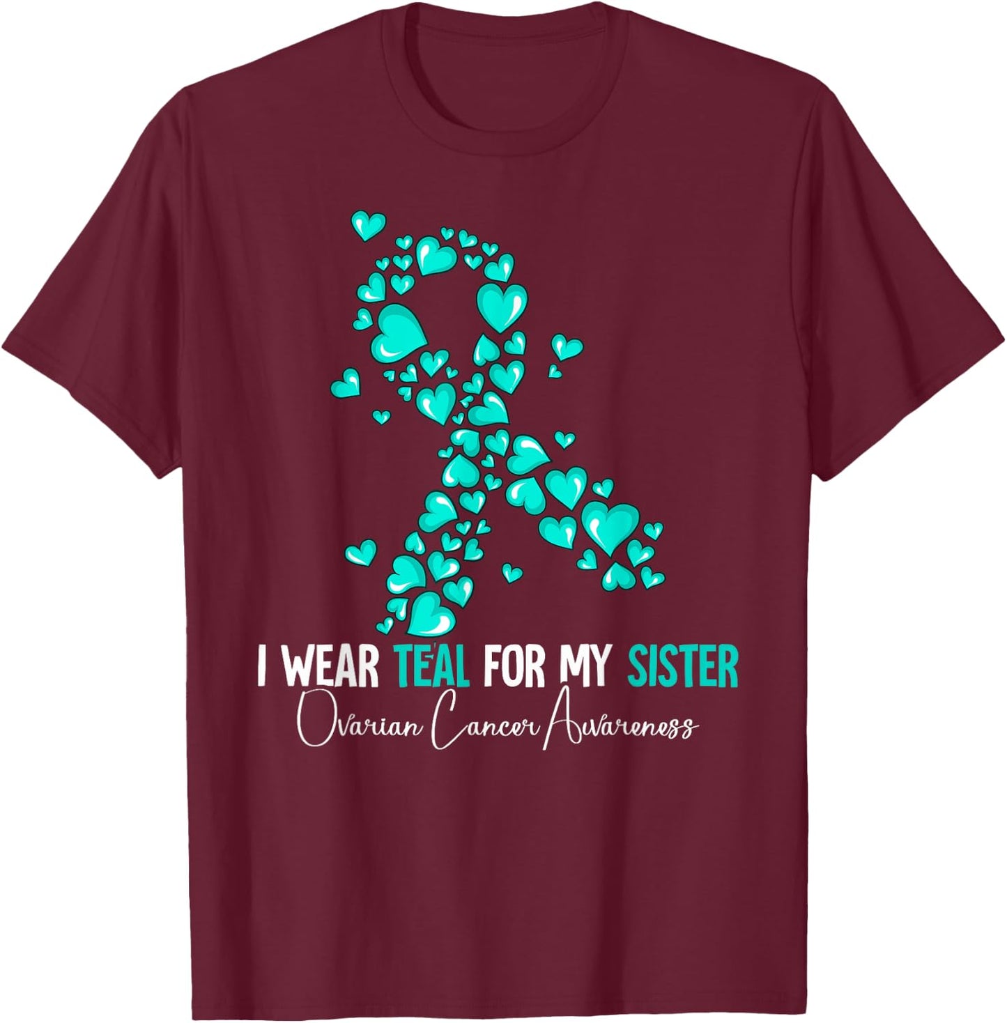 I Wear Teal For My Sister Ovarian Cancer Awareness T-Shirt - T-Shirt | Maroon