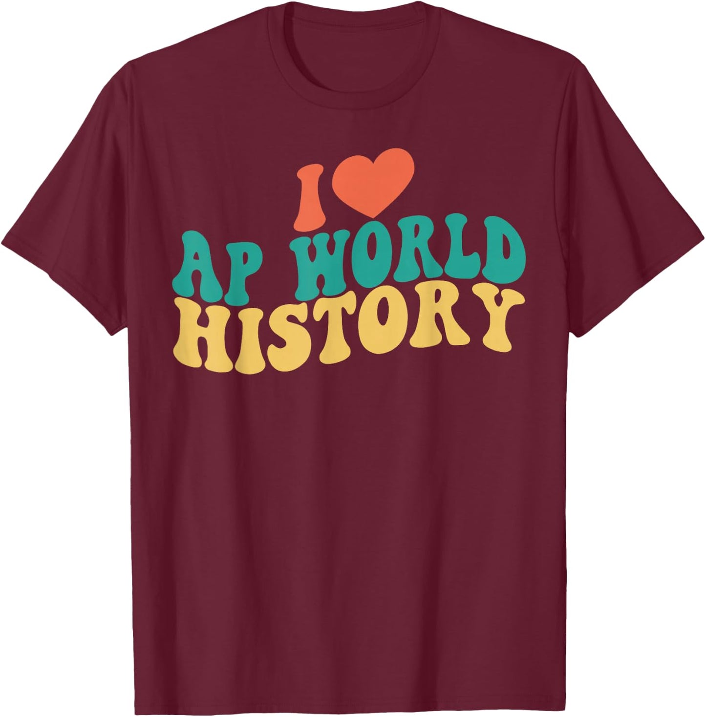 I Love AP World History Funny Groovy Design AP World History T-Shirt - T-Shirt | Maroon