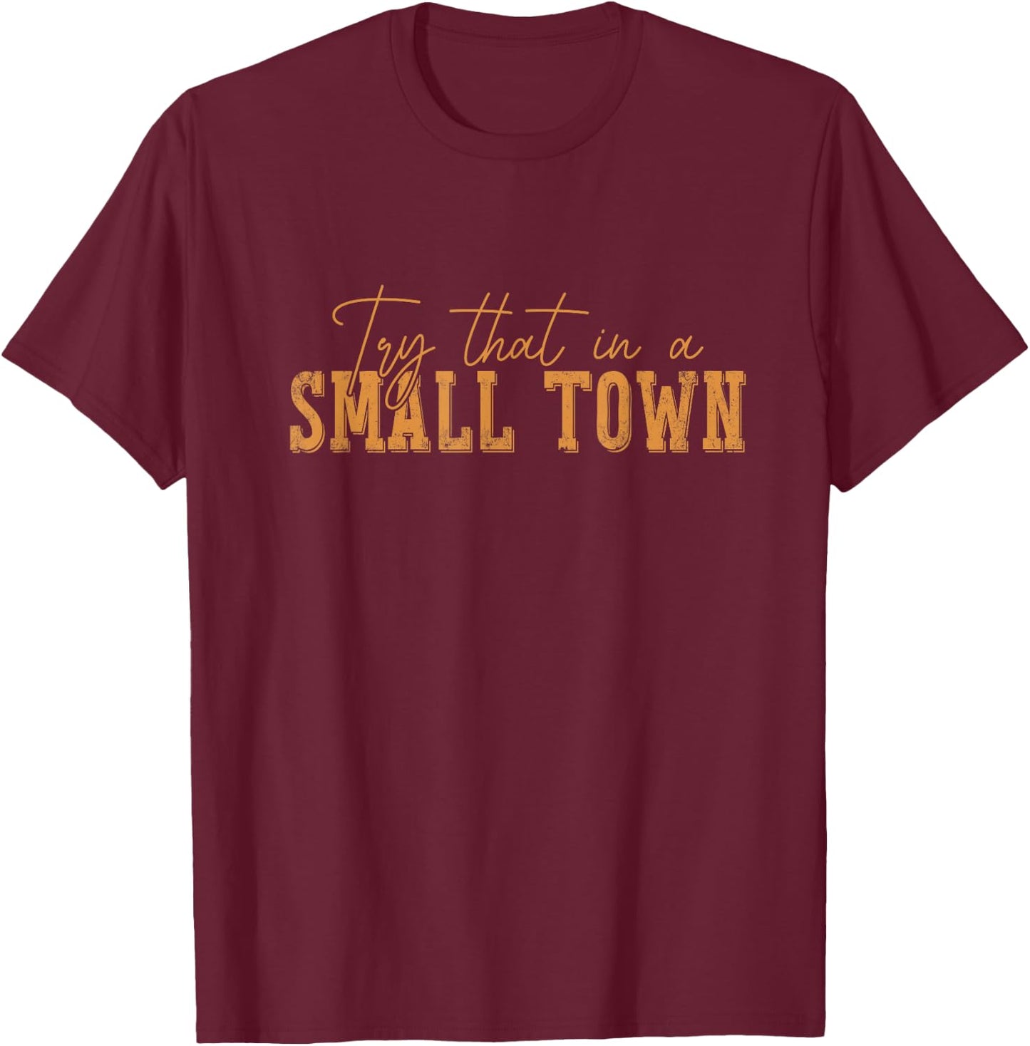 Try That In A Small Country Western Town,Country Music Lover T-Shirt - T-Shirt | Maroon