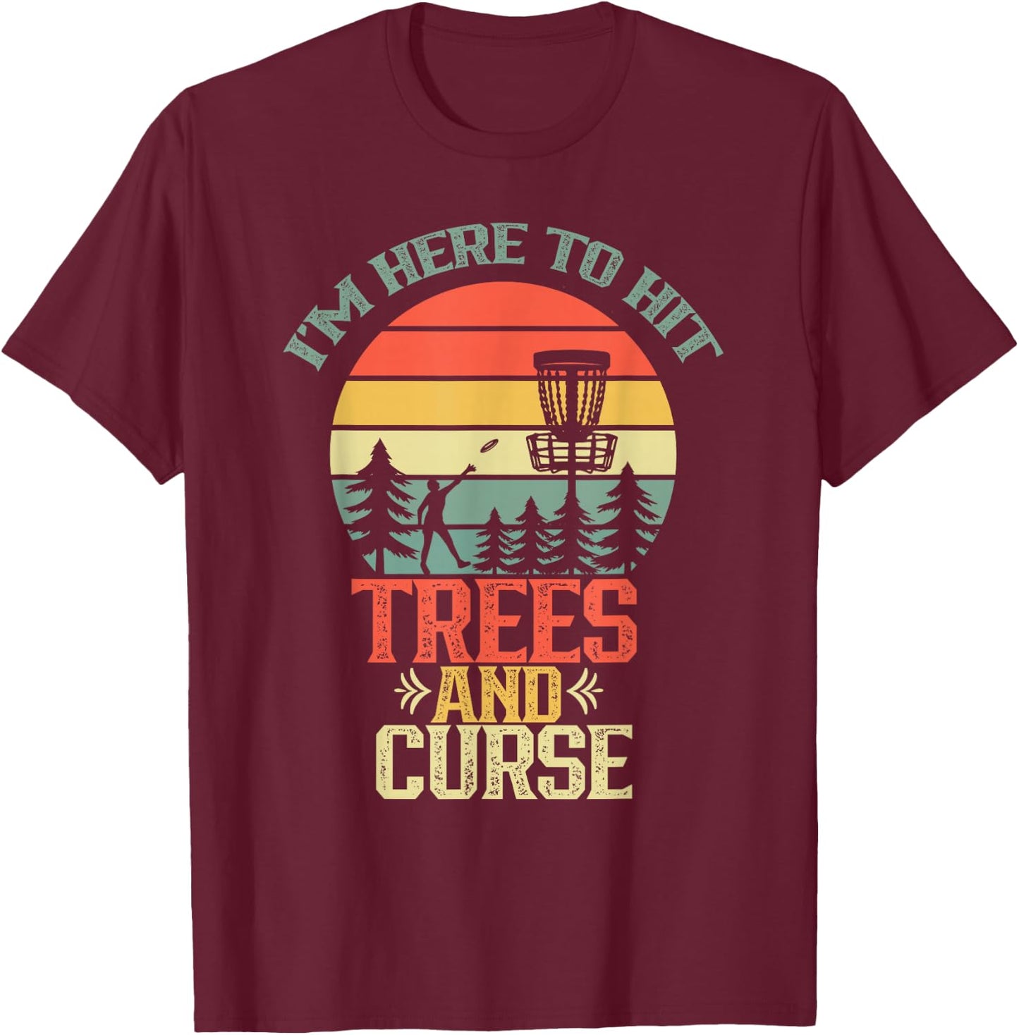 I'm Here To Hit Trees And Curse Discs Golfing Disc Golf T-Shirt - T-Shirt | Maroon