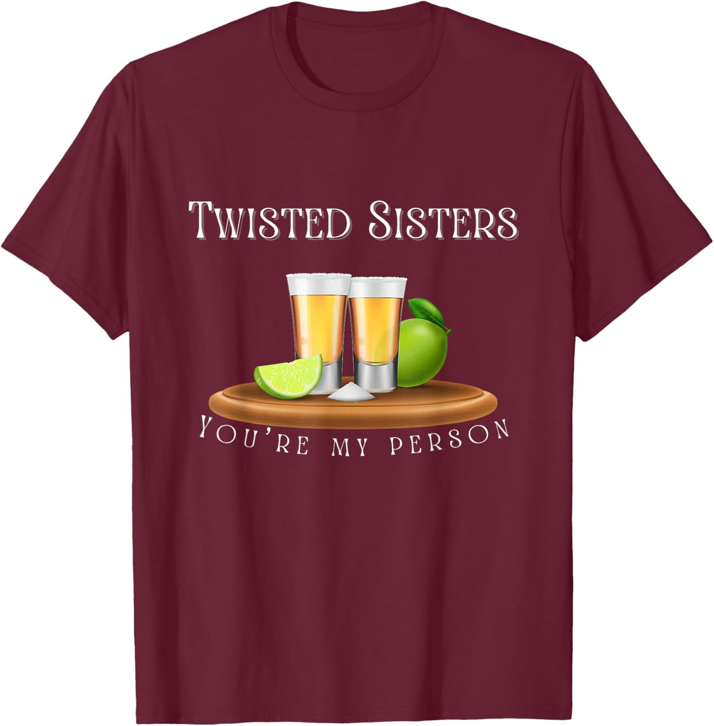 You’re my person / Twisted Sisters tequila graphic T-Shirt - T-Shirt | Maroon