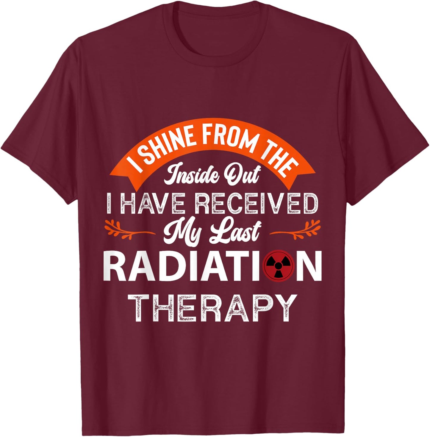 I shine from the inside, Radiation Therapy, Cancer Awareness T-Shirt - T-Shirt | Maroon