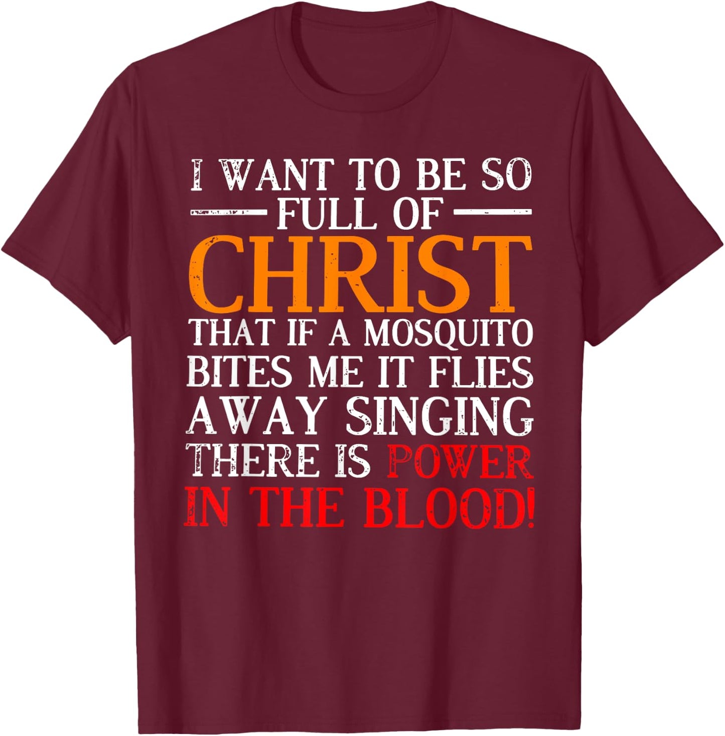 I want to be so full of Christ that if a mosquito bites me T-Shirt - T-Shirt | Maroon