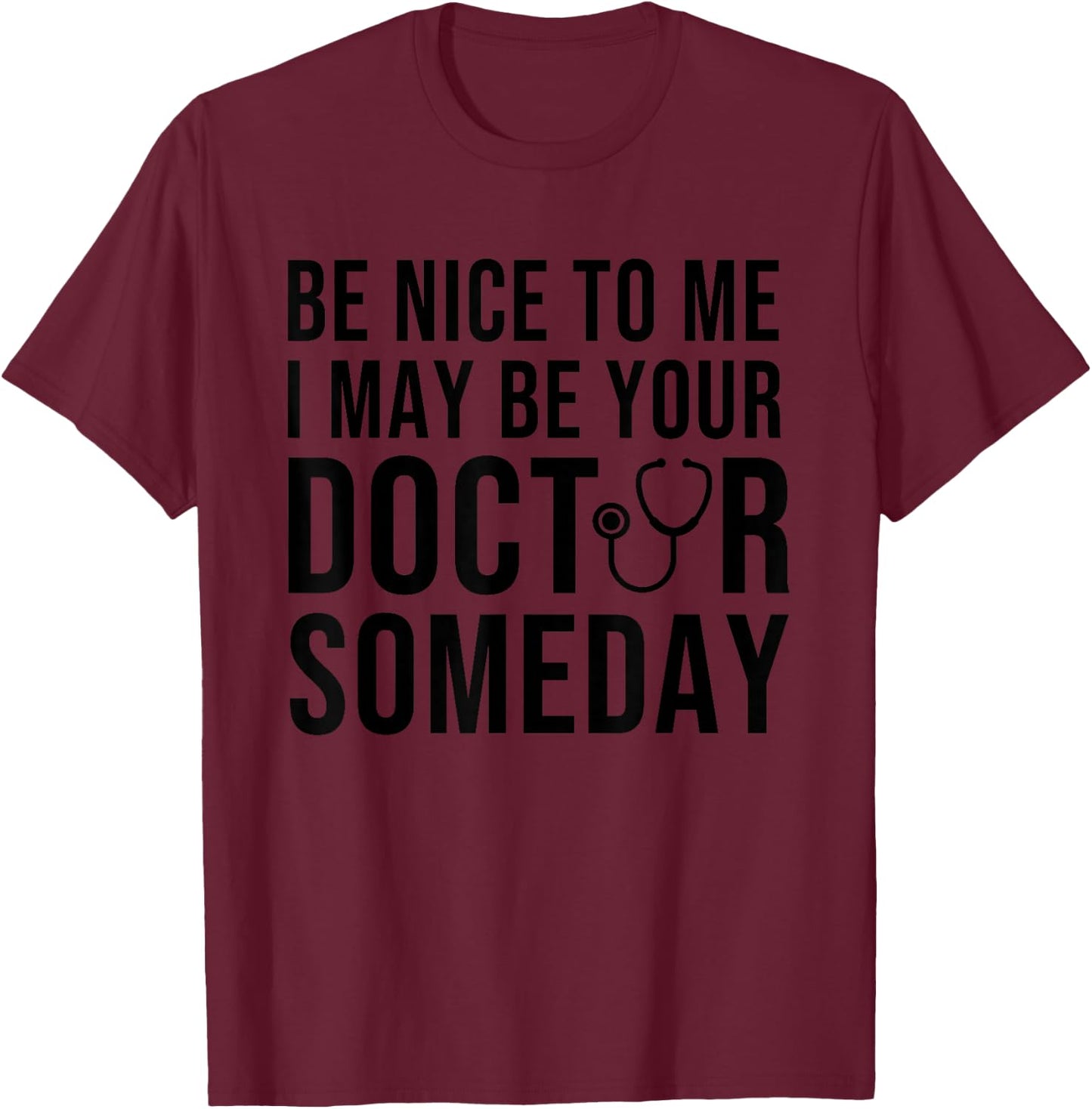 Be Nice To Me I May Be Your Doctor Someday T-Shirt - T-Shirt | Maroon