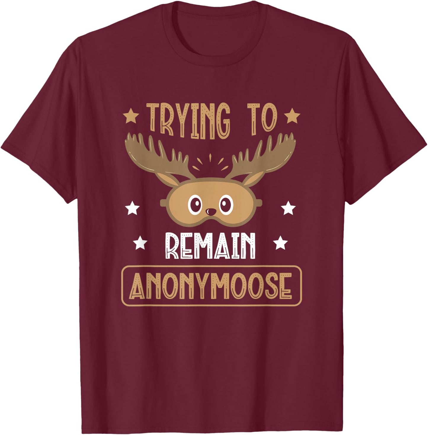 Trying To Remain Anonymoose Wildlife Animal Alces Deer T-Shirt - T-Shirt | Maroon