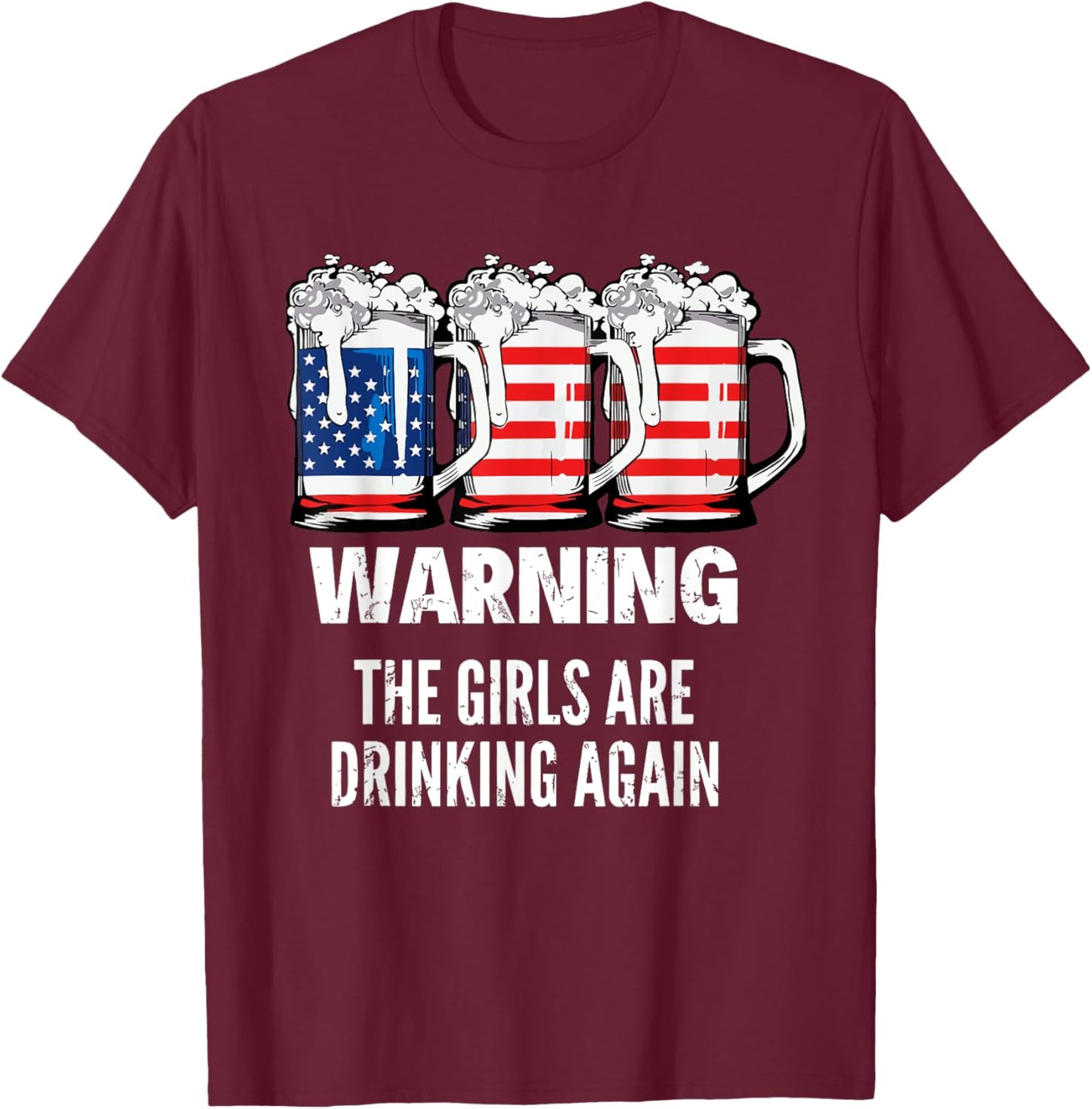 Warning The Girls Are Drinking Again 4th July Beer Drinking T-Shirt - T-Shirt | Maroon