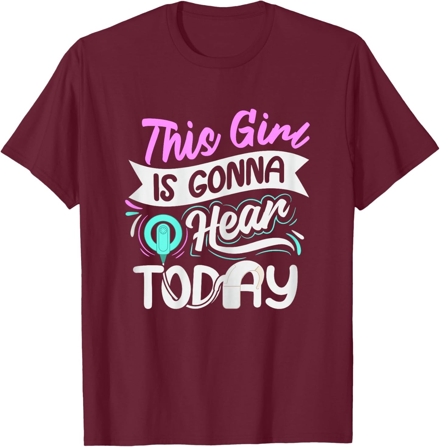 Deaf Pride Cochlear Implant Quote for a Deaf Girl T-Shirt - T-Shirt | Maroon