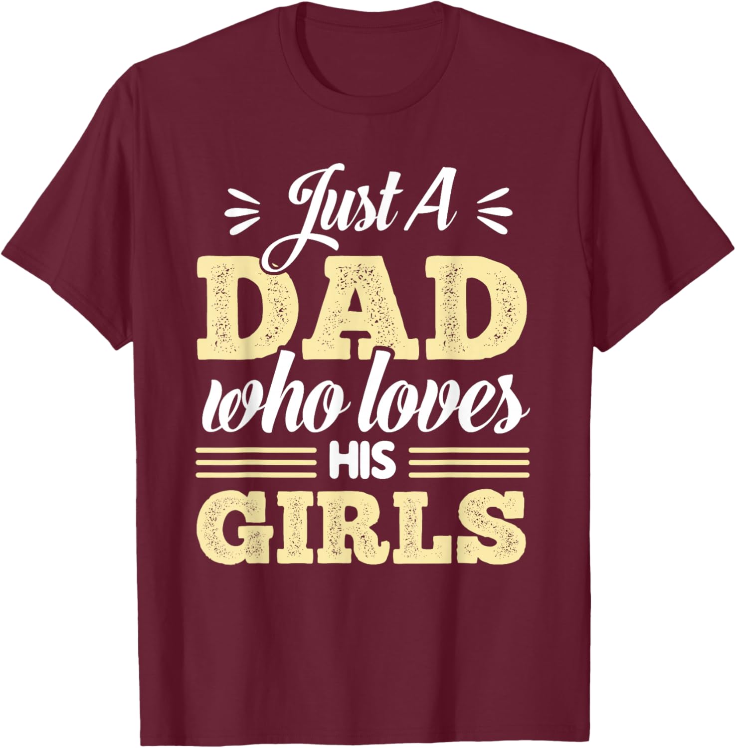 Just A Dad Who Loves His Girls Father's Day Daddy Daughter T-Shirt - T-Shirt | Maroon