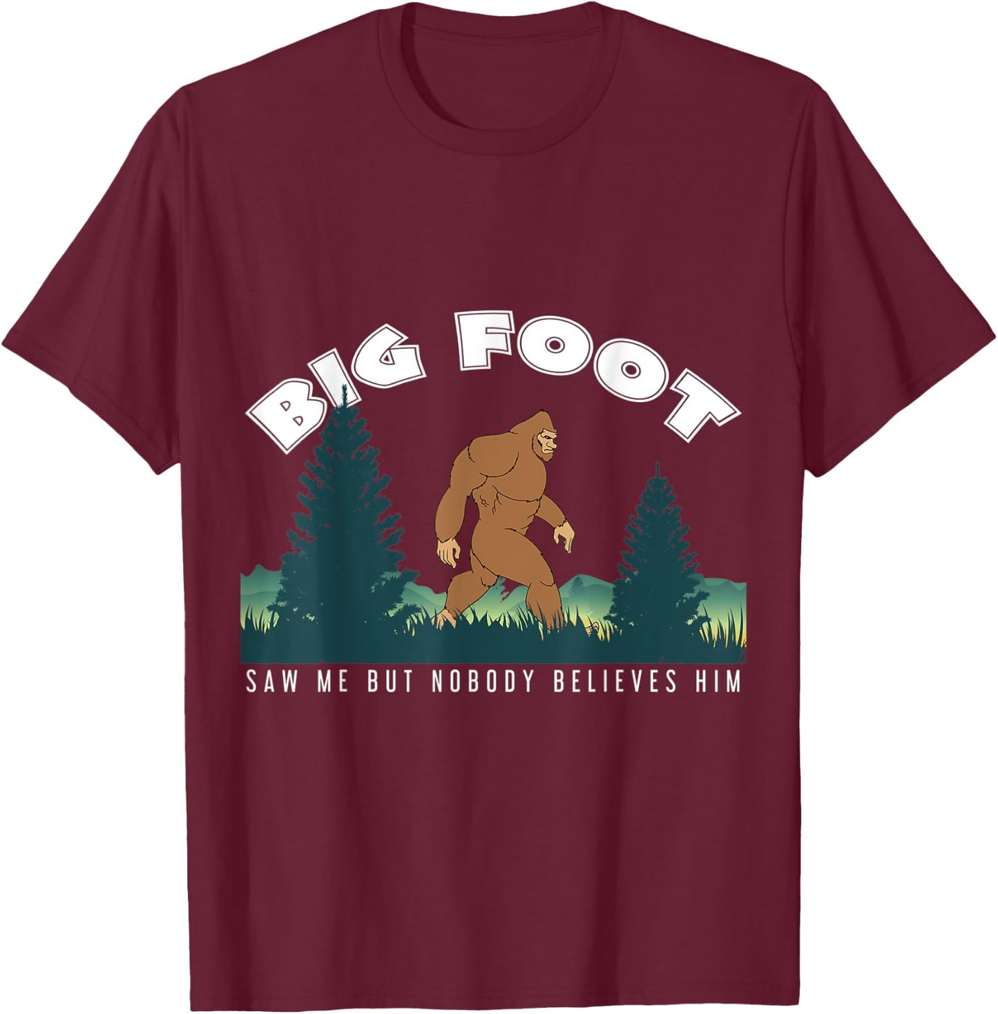 Bigfoot Big Foot Saw Me But Nobody Believes Him T-Shirt - T-Shirt | Maroon
