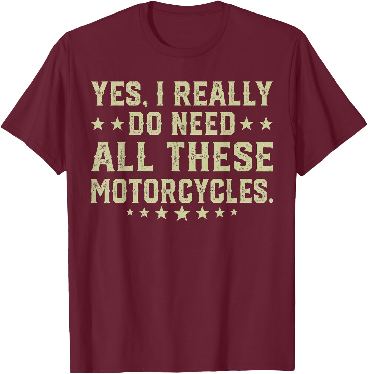 Yes I Really Do Need All These Motorcycles T-Shirt - T-Shirt | Maroon