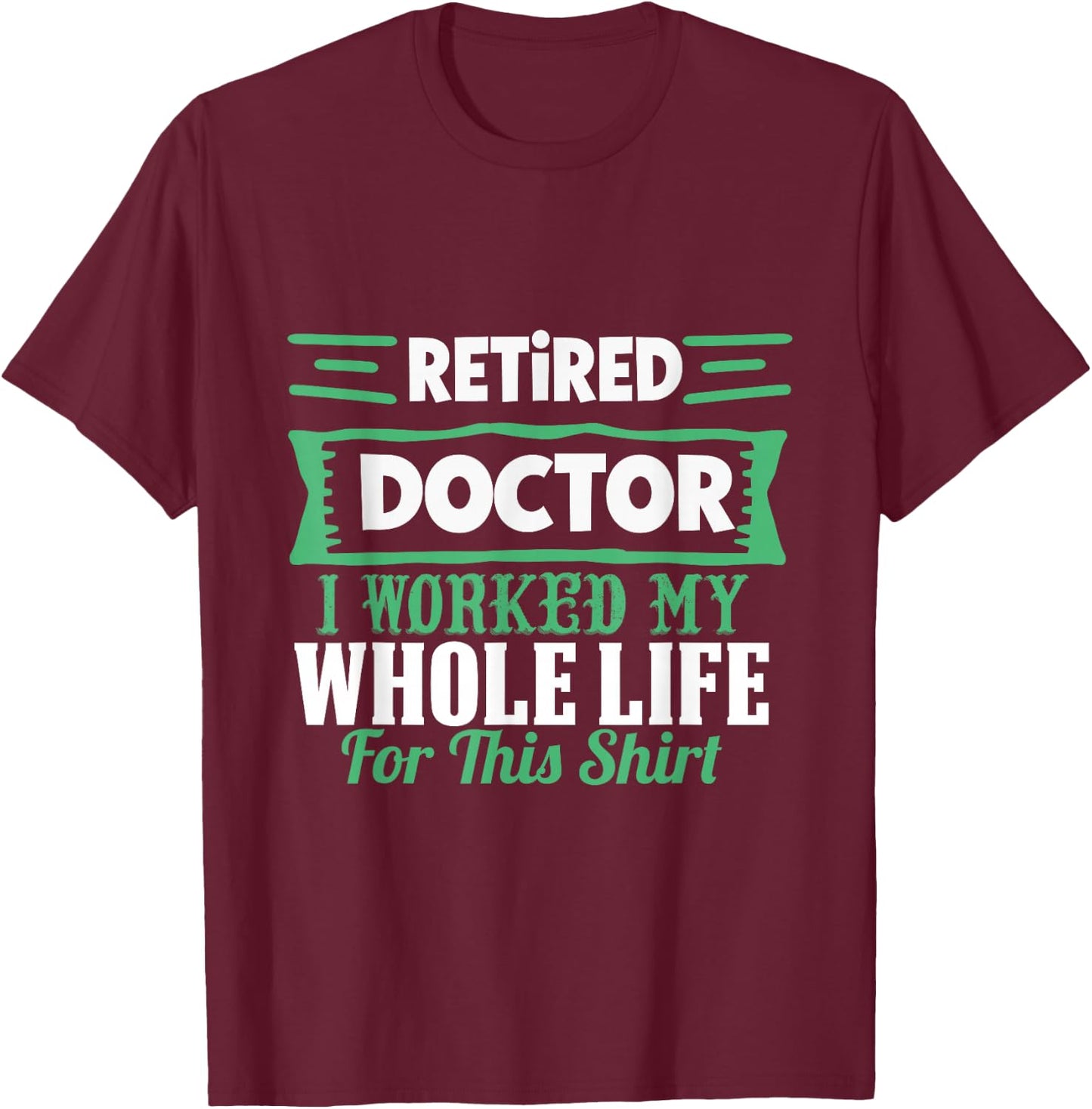 I am a retired doctor, I have my whole life T-Shirt - T-Shirt | Maroon
