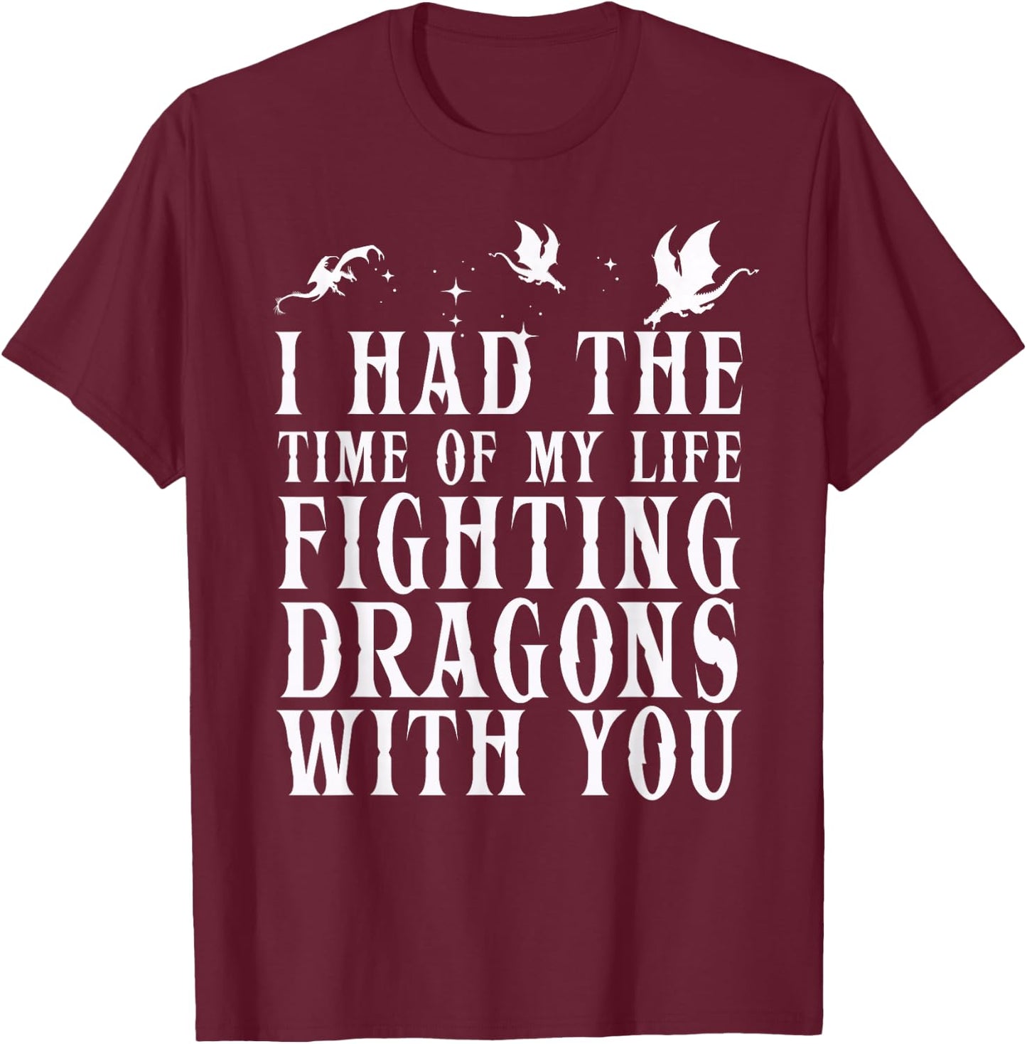 I Had The Time Of My Life Fighting Dragons With You Mythical T-Shirt - T-Shirt | Maroon