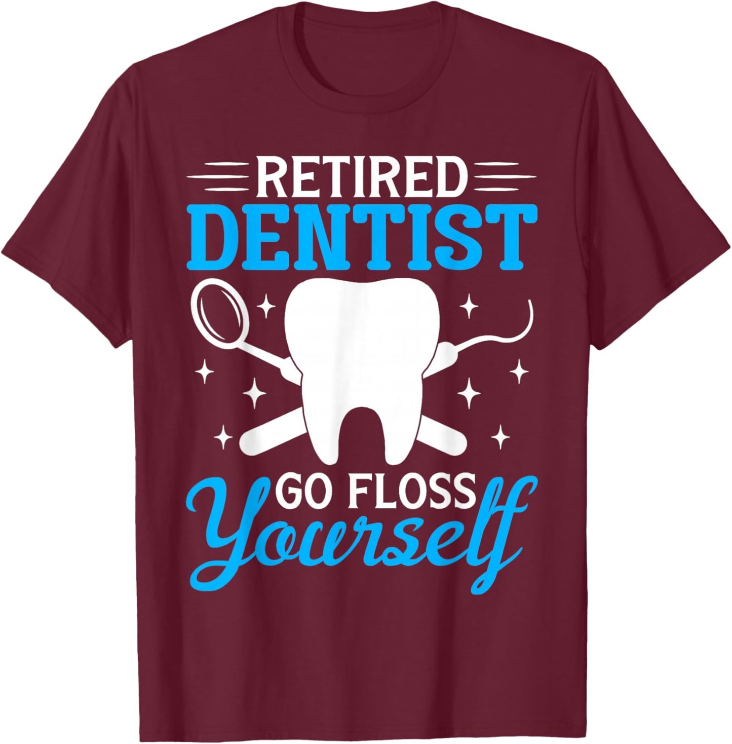 Retired Dentist Shirt Funny Dentist Retirement Gift T-Shirt - T-Shirt | Maroon