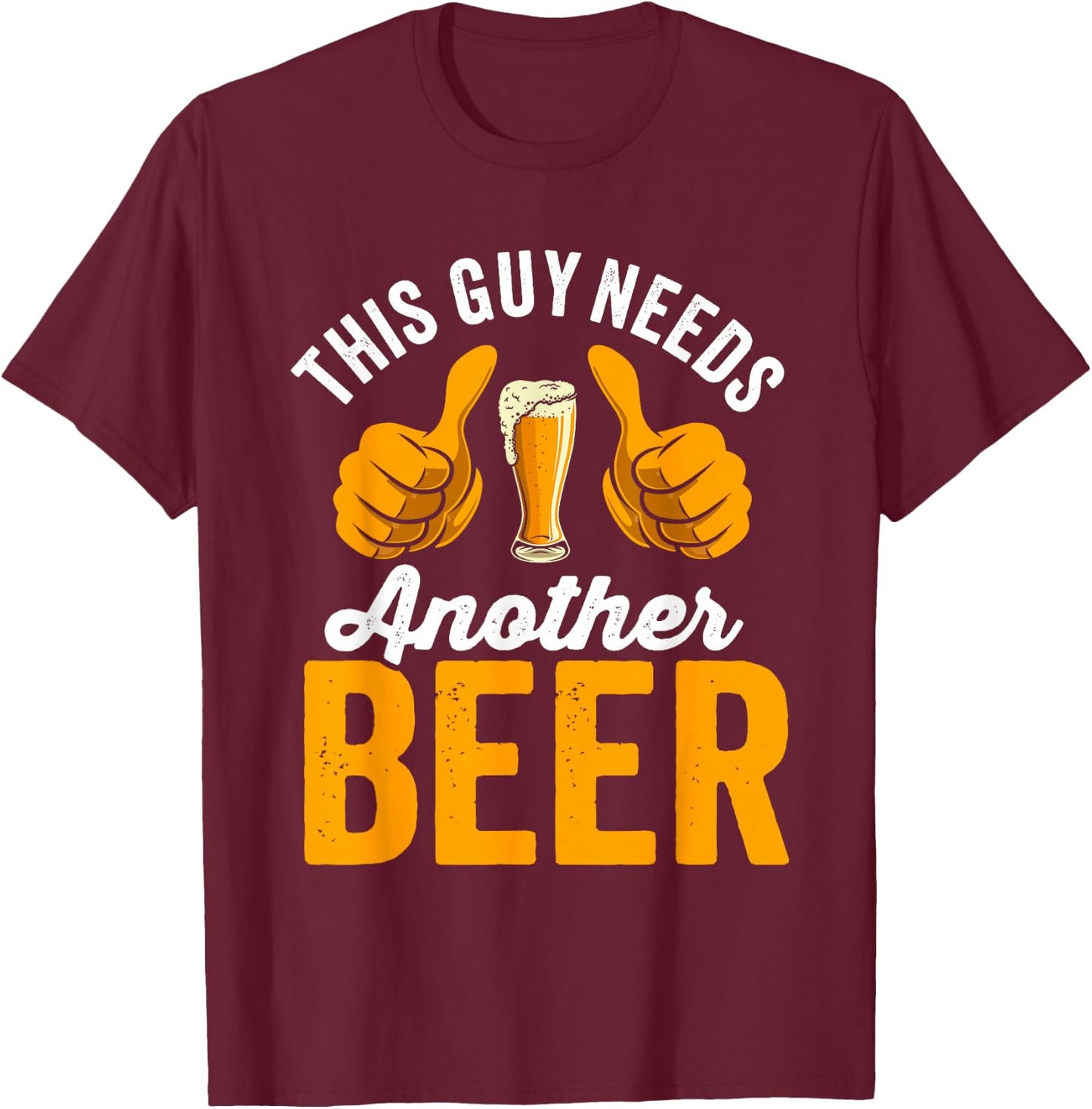 This Guy Needs another Beer T-Shirt - T-Shirt | Maroon