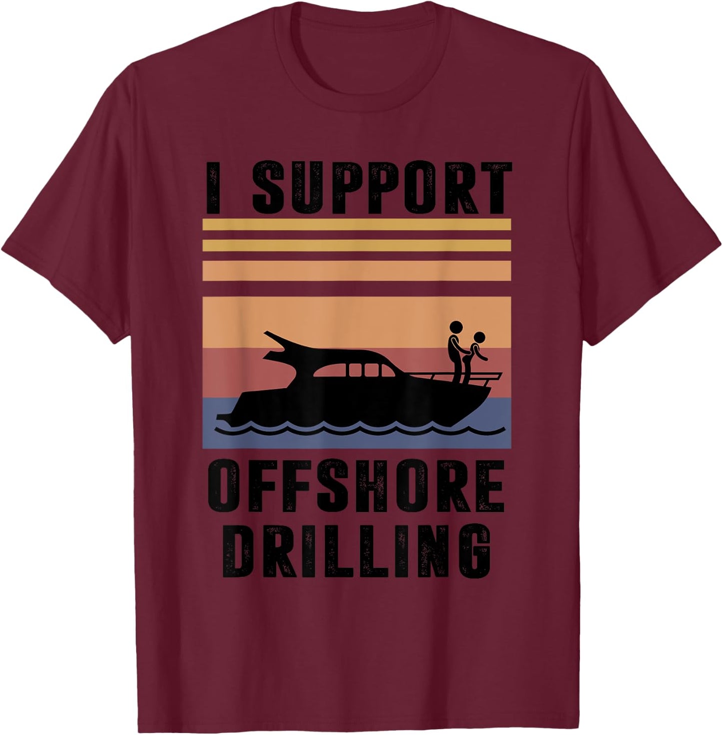 Funny Boating I Support Offshore Drilling Humorous Captain T-Shirt - T-Shirt | Maroon