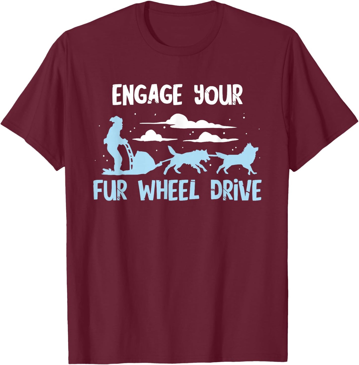 Sled Dog Fur Wheel Drive Mushing Snow Sleding Huskies Sleigh T-Shirt - T-Shirt | Maroon