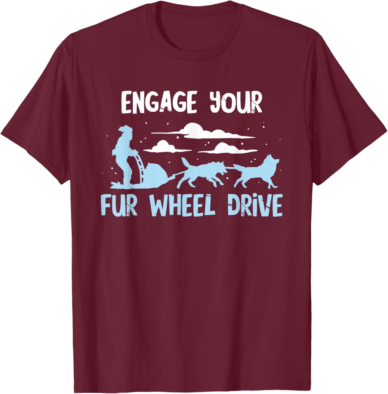 Sled Dog Fur Wheel Drive Mushing Snow Sleding Huskies Sleigh T-Shirt - T-Shirt | Maroon