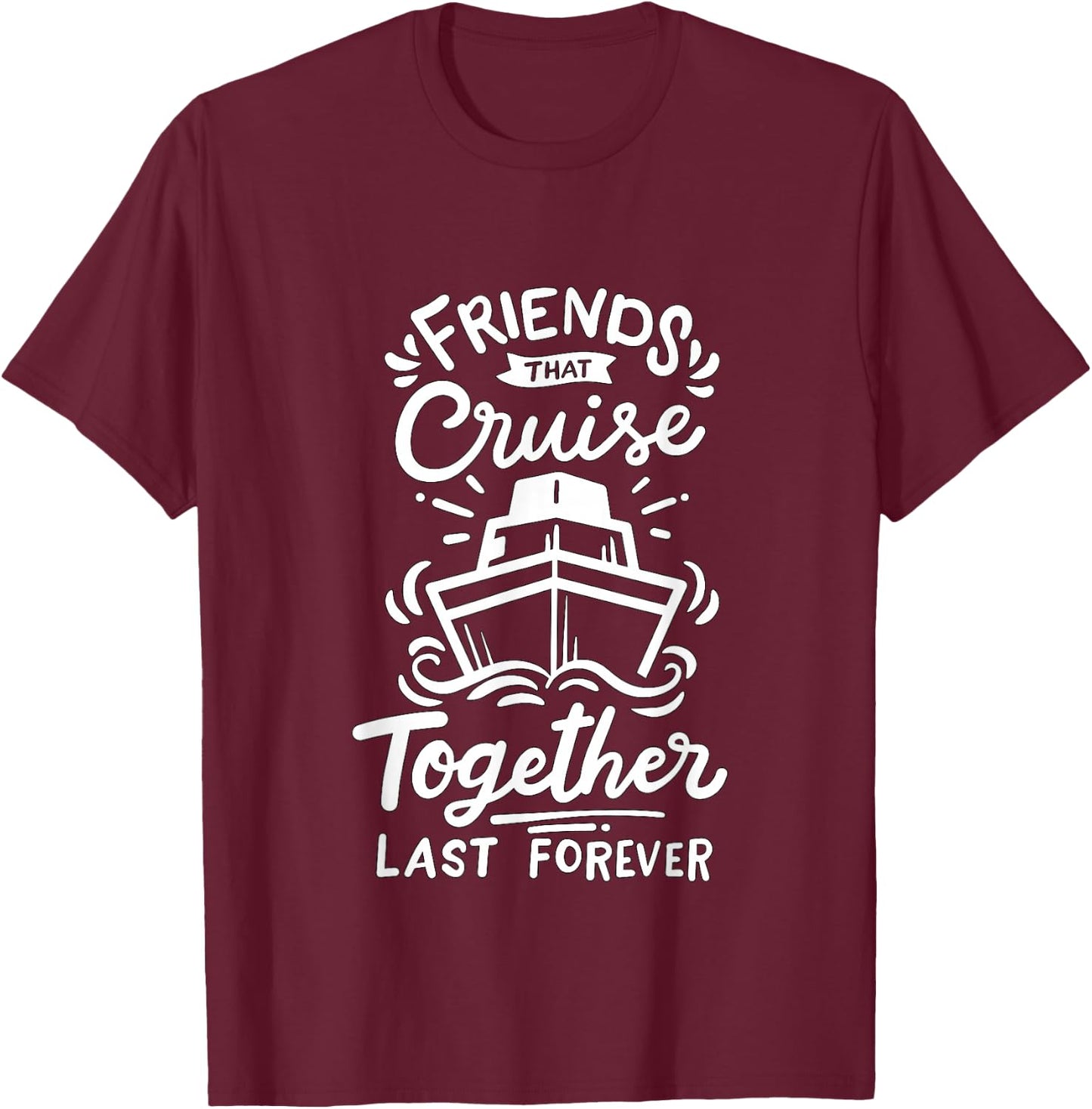 Friends that Cruise together last forever Cruise Ship T-Shirt - T-Shirt | Maroon