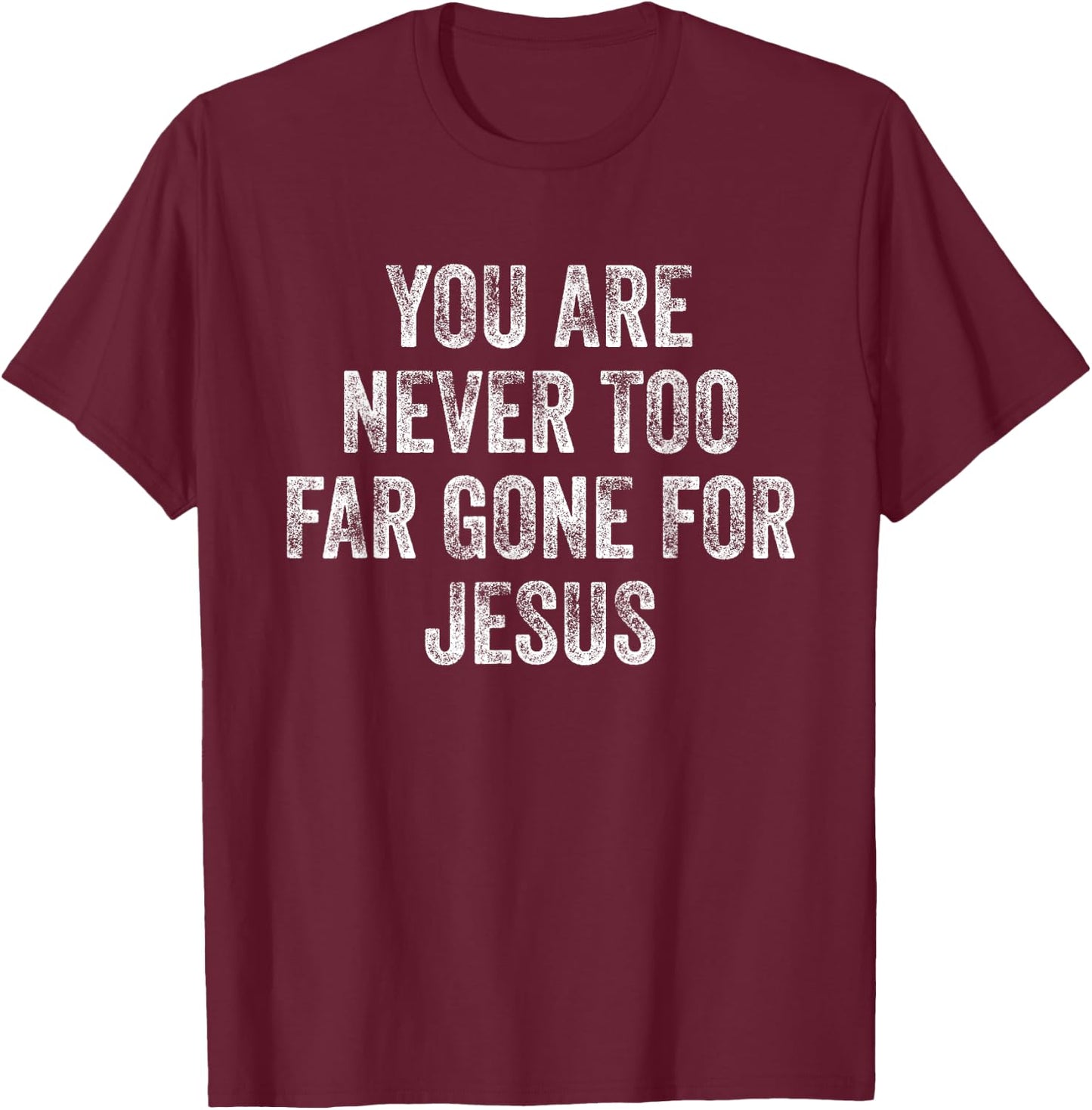 You Are Never Too Far Gone For Jesus T-Shirt - T-Shirt | Maroon