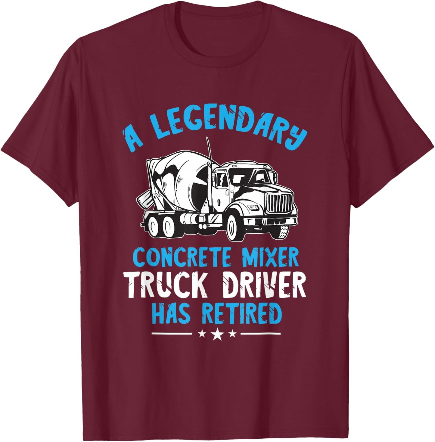 Retired Legendary Concrete Mixer Cement Mixer Truck Driver T-Shirt - T-Shirt | Maroon