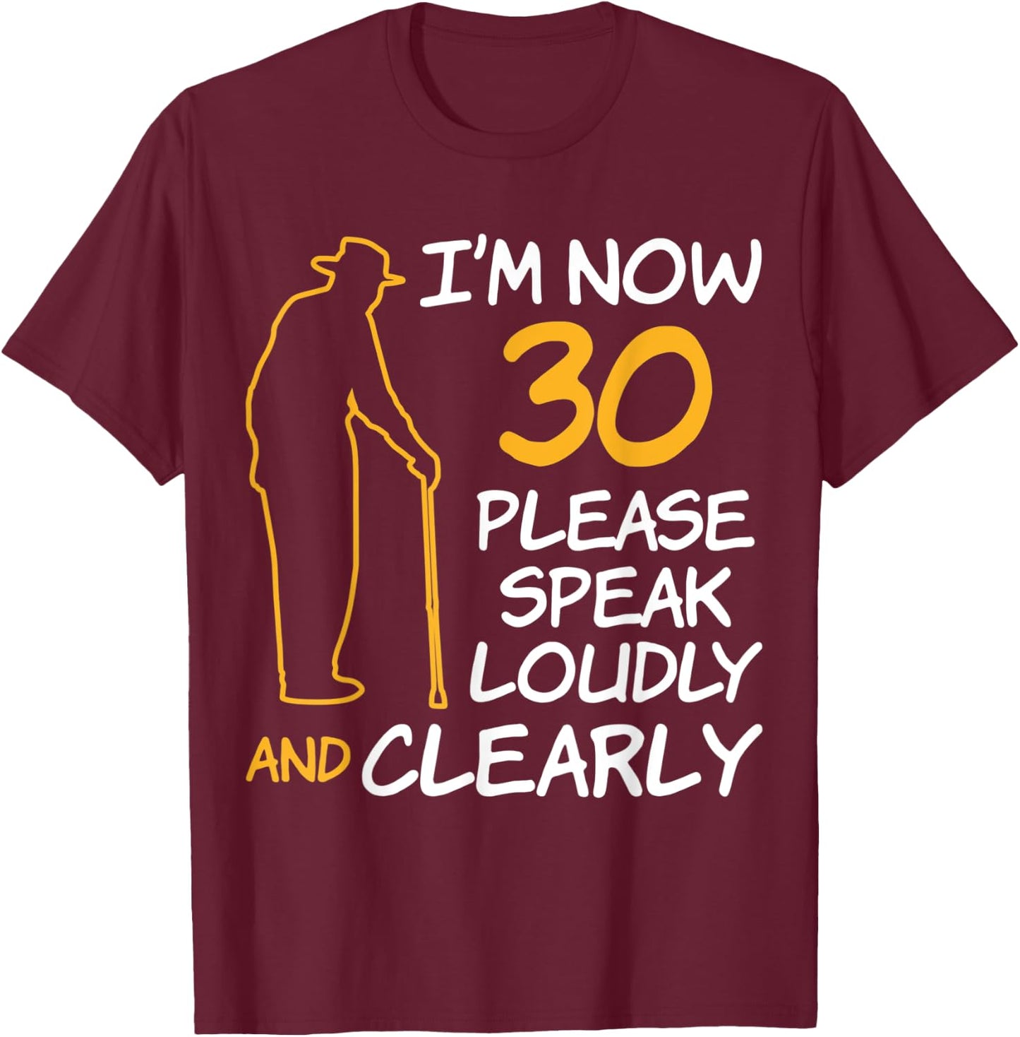 I'm Now 30 Year Old Birthday Please Speak Loudly and Clearly T-Shirt - T-Shirt | Maroon