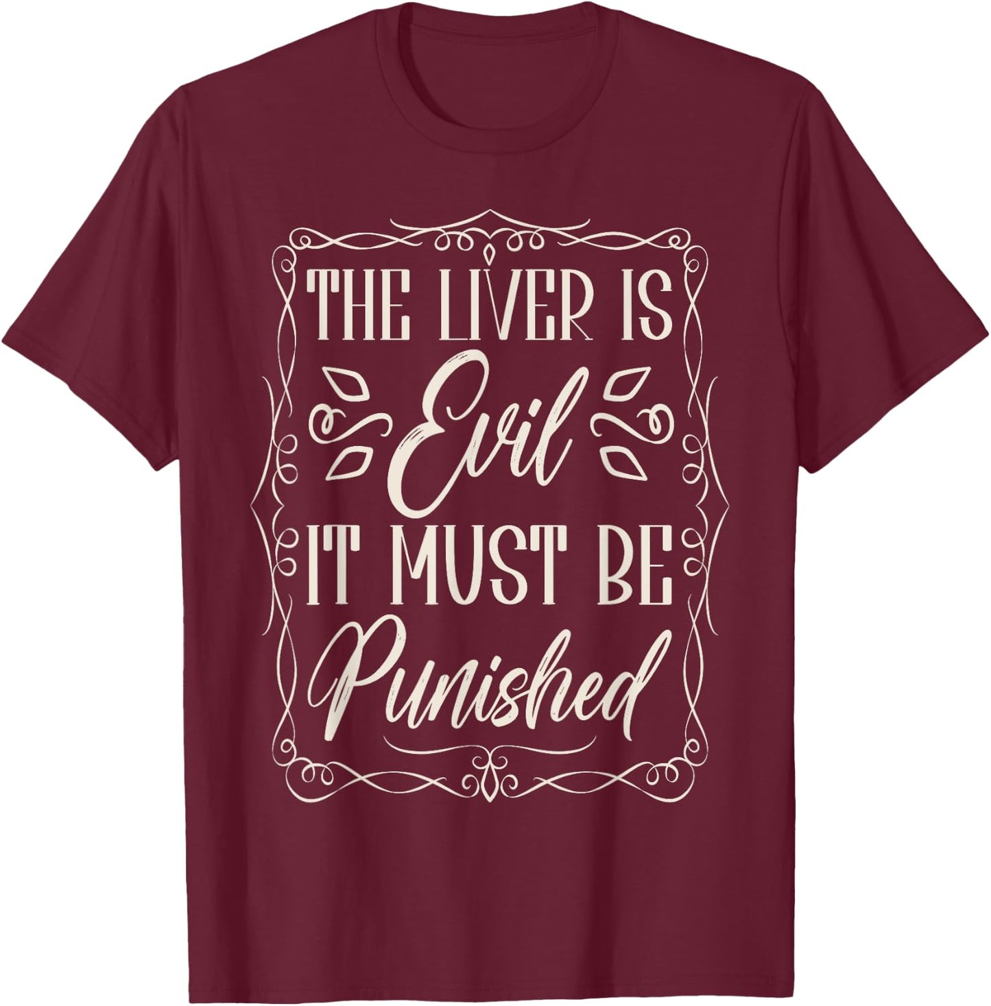 The Liver Is Evil It Must Be Punished T-Shirt - T-Shirt | Maroon