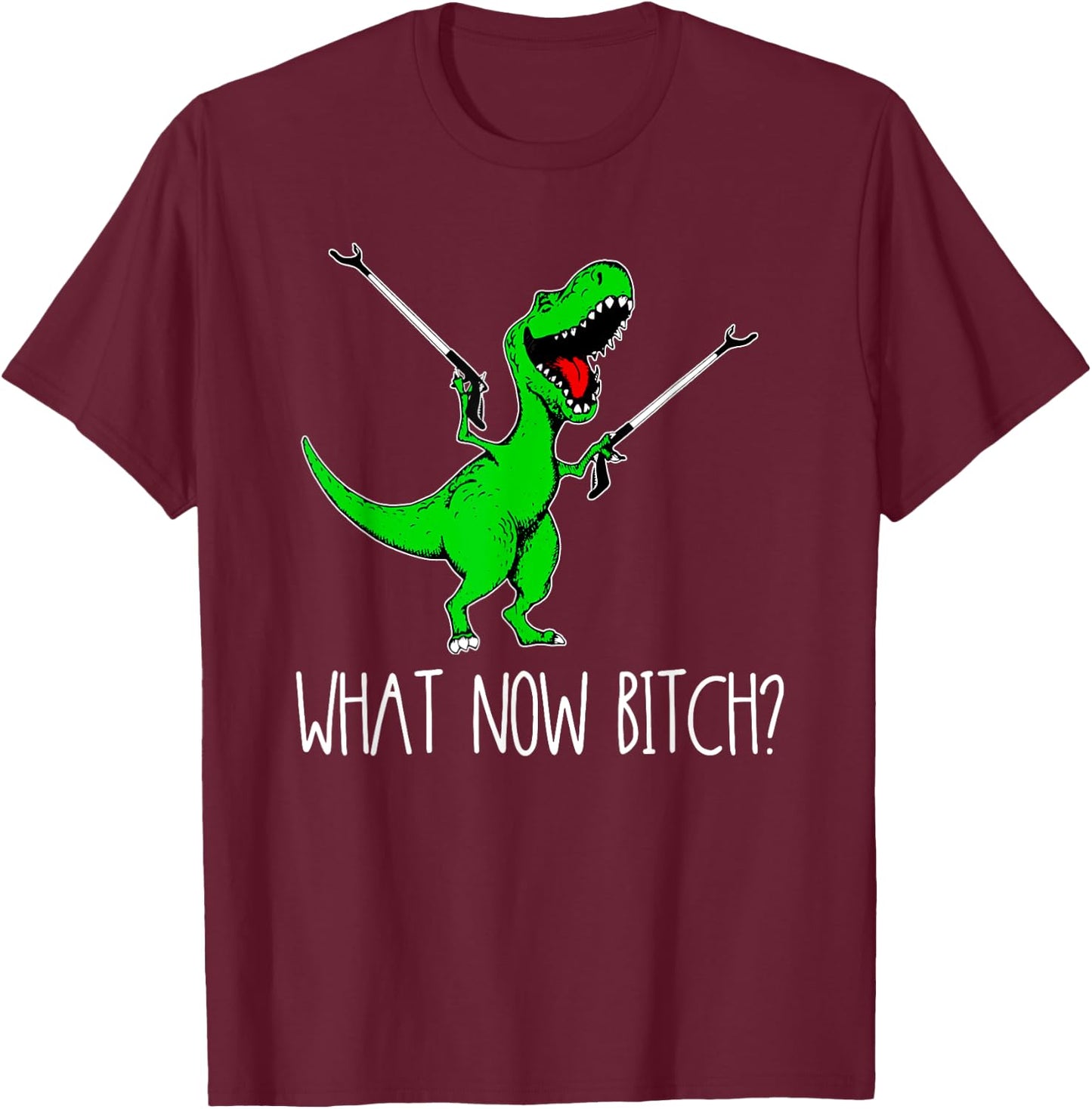 What Now Bitch Funny T Rex Dinosaur T-Shirt - T-Shirt | Maroon