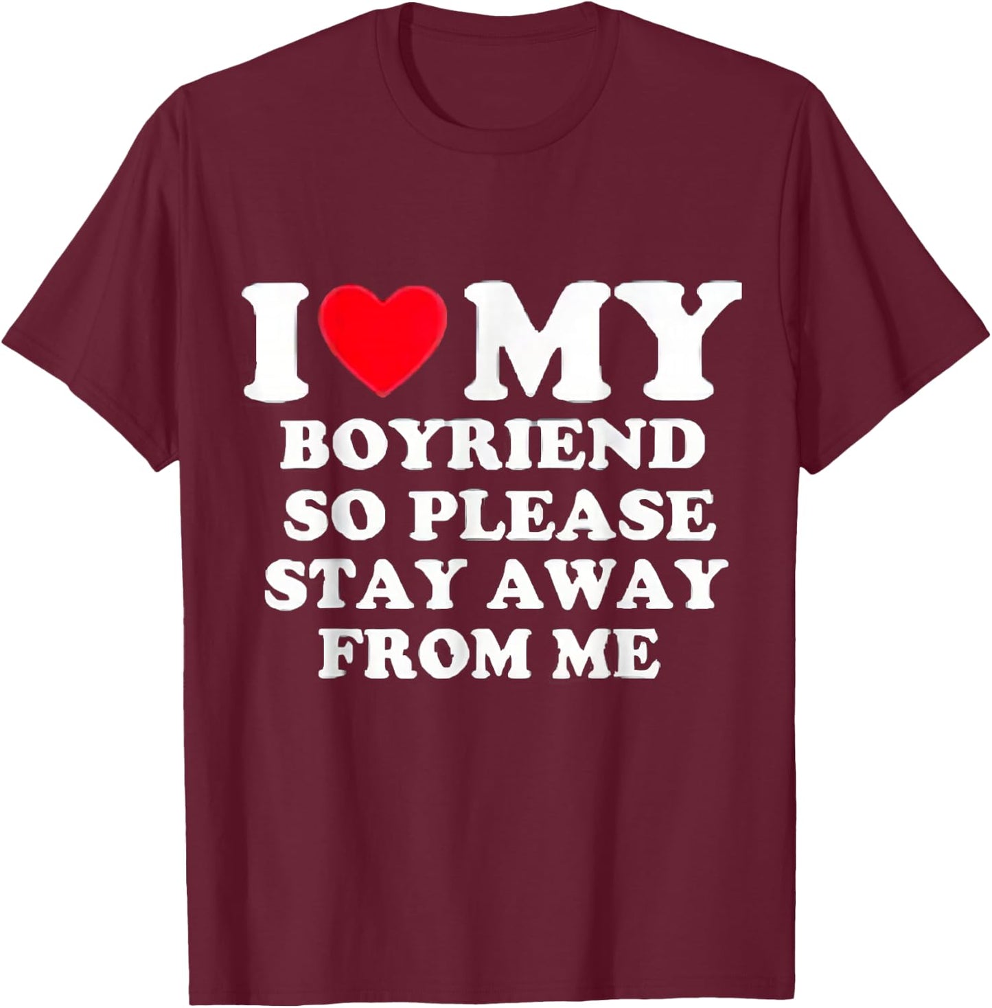 I Love My Boyfriend So Please Stay Away From Me Valentines T-Shirt - T-Shirt | Maroon