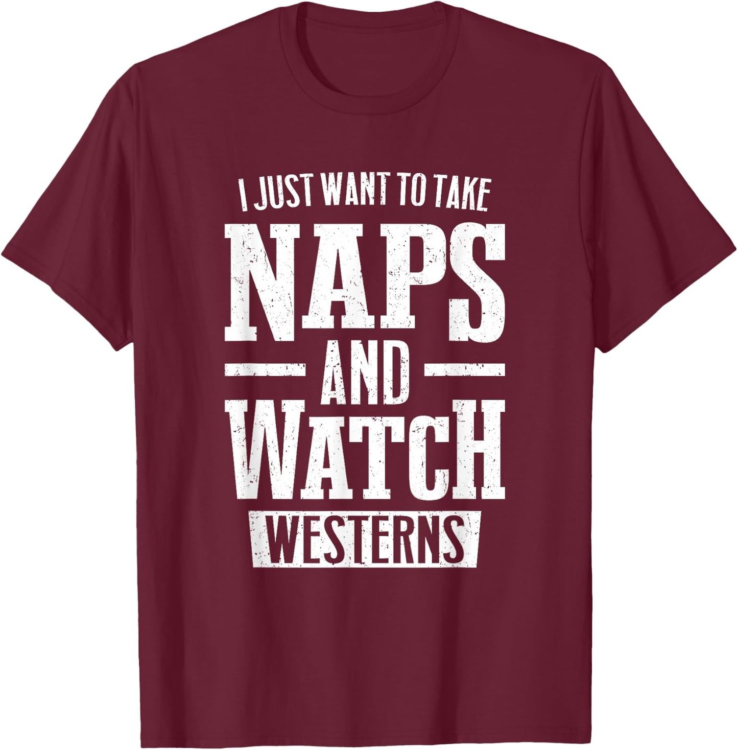 I Just Want to Take Naps and Watch Westerns T-Shirt - T-Shirt | Maroon