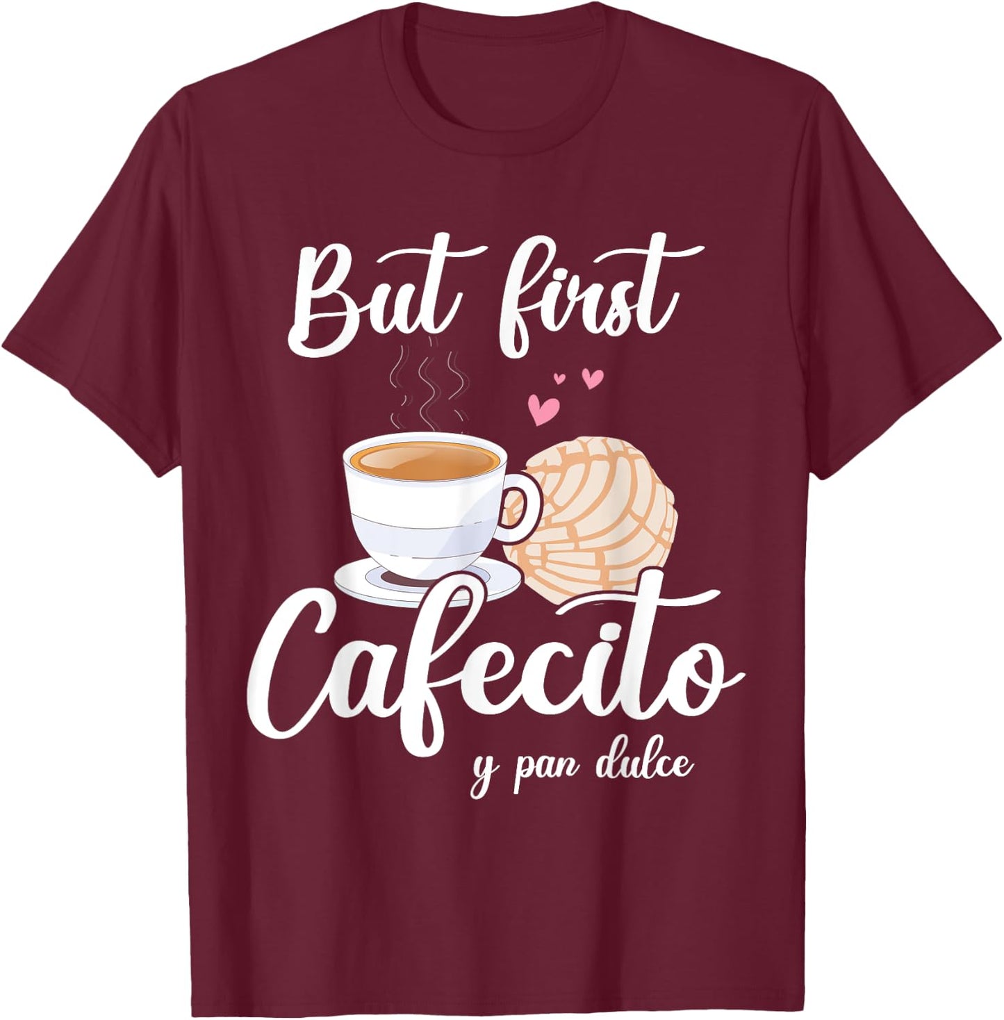 But First Cafecito Y Pan Dulce Cafe Cute Spanish Pun Coffee T-Shirt - T-Shirt | Maroon