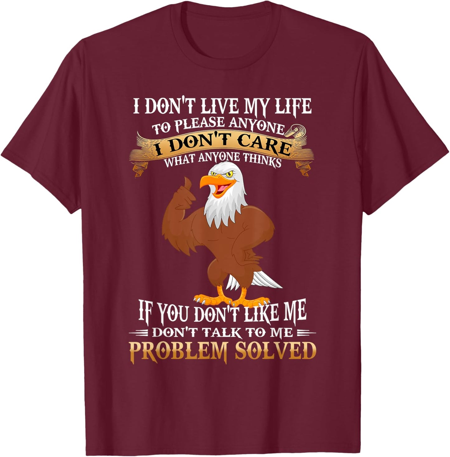 Eagle I Don't Live My Life To Please Anyone I Don't Care T-Shirt - T-Shirt | Maroon