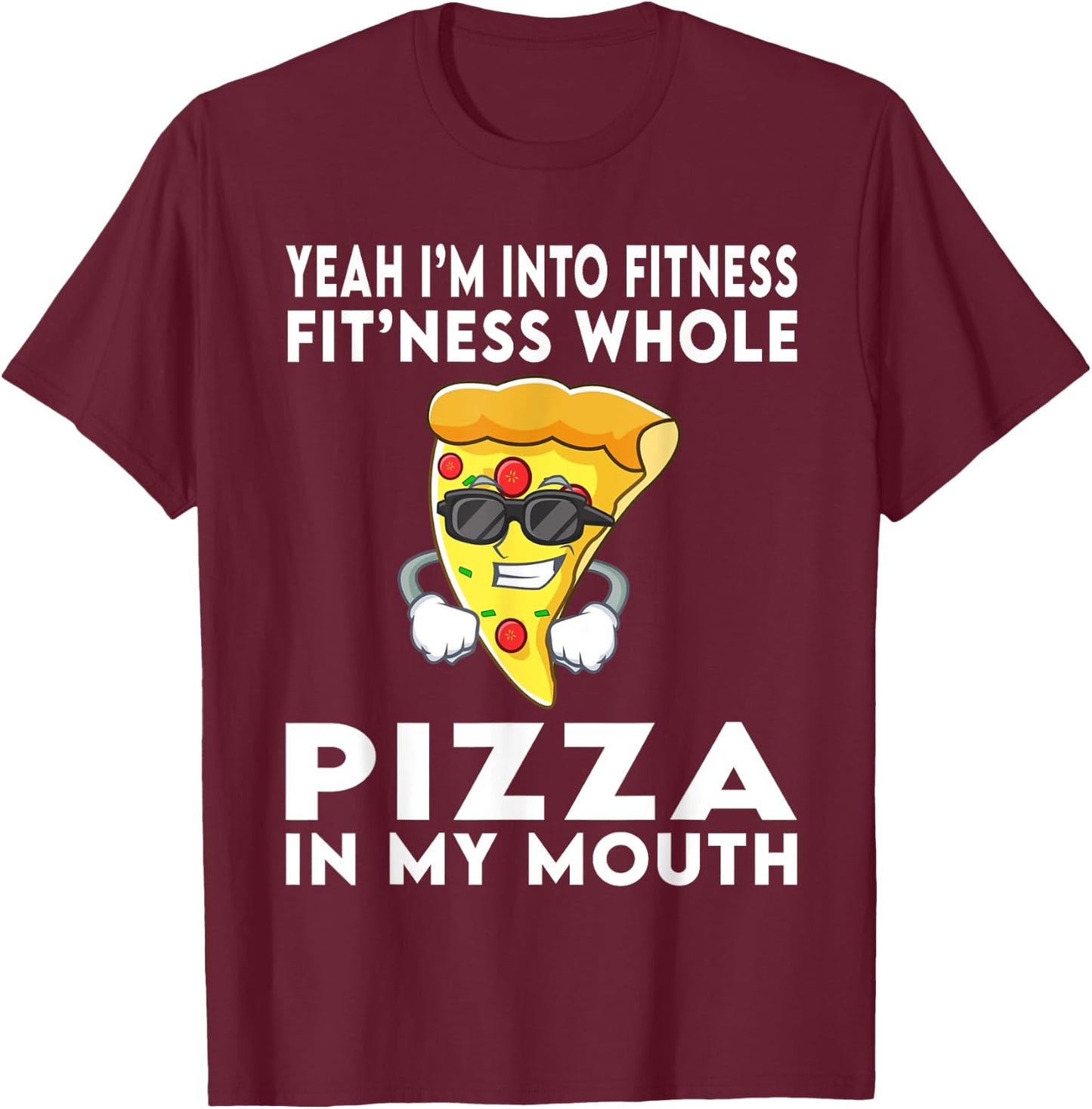 I'm Into Fitness Fitness Whole Pizza In My Mouth T-Shirt - T-Shirt | Maroon
