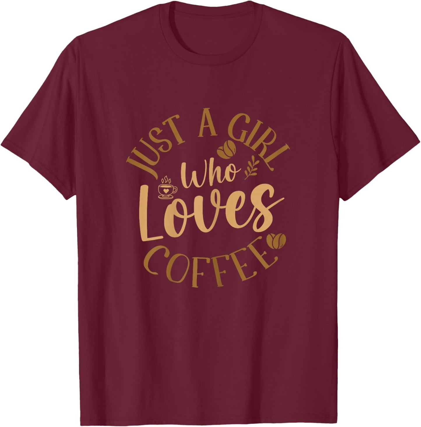 Just A Girl Who Loves Coffee Coffee Lover T-Shirt - T-Shirt | Maroon