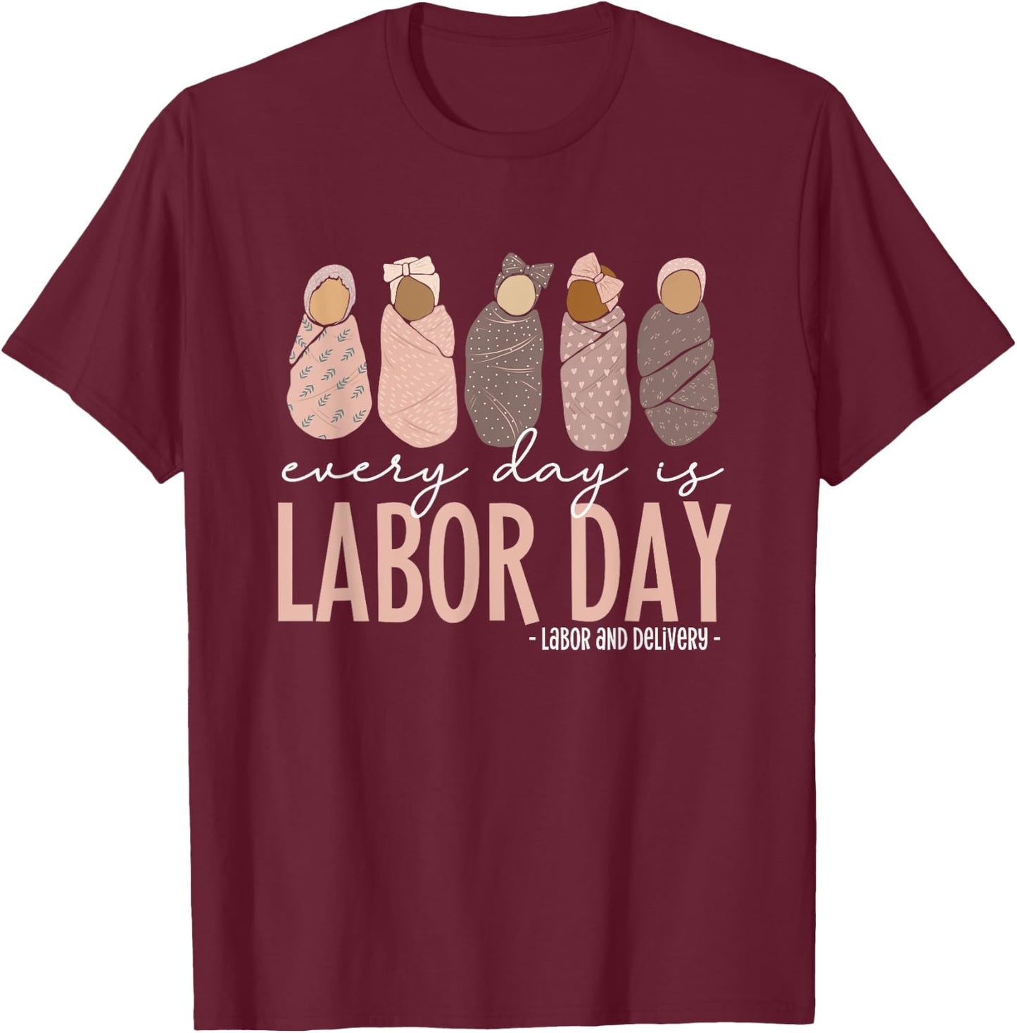 Every Day Is Labor Day, Labor and Delivery Nurse T-Shirt - T-Shirt | Maroon