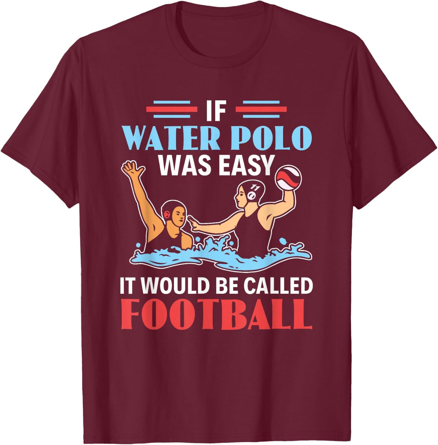 If Water Polo Is Easy It Would Be Called Football Water Polo T-Shirt - T-Shirt | Maroon