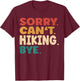 Sorry Can't Hiking Bye Men Women Funny Hiking T-Shirt - T-Shirt | Maroon