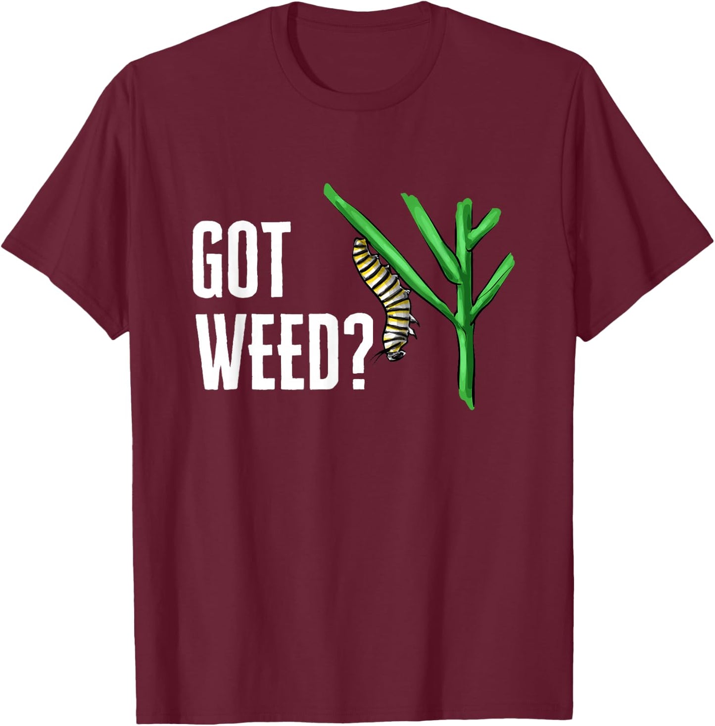 Monarch Butterfly Got Weed Milkweed Entomologist T-Shirt - T-Shirt | Maroon