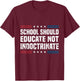 School Should Educate Not Indoctrinate T-Shirt - T-Shirt | Maroon